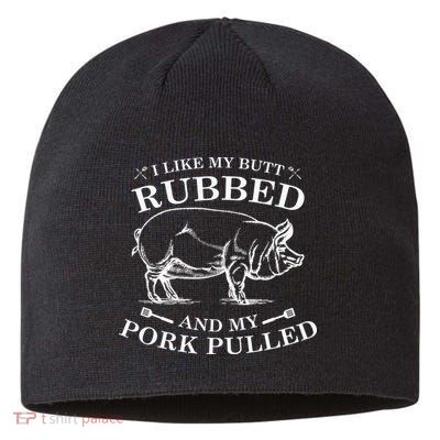 I Like My Butt Rubbed And My Pork Pulled Sustainable Beanie