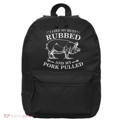 I Like My Butt Rubbed And My Pork Pulled 16 in Basic Backpack