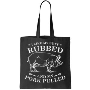 I Like My Butt Rubbed And My Pork Pulled Tote Bag