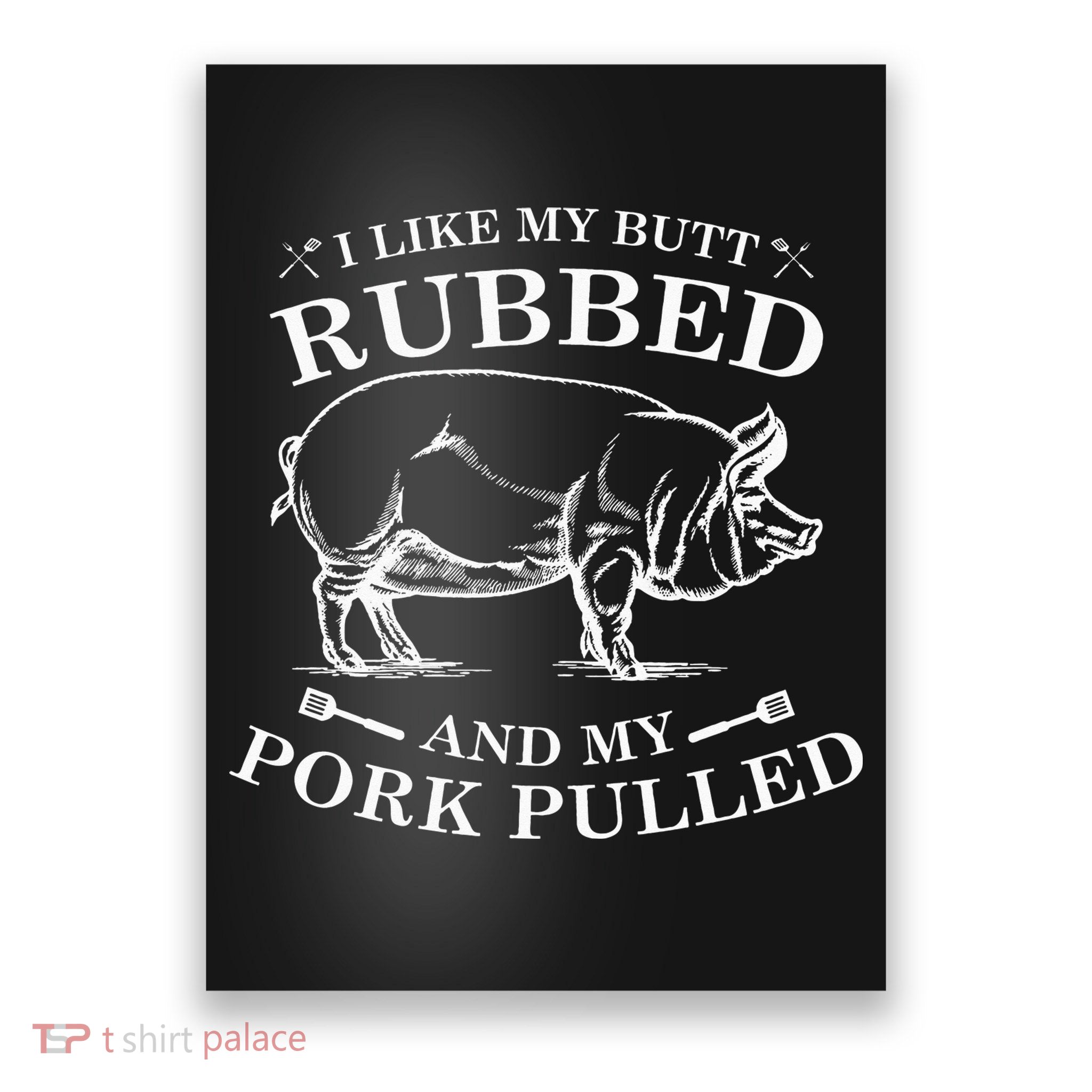 I Like My Butt Rubbed And My Pork Pulled Poster