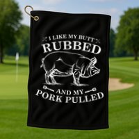I Like My Butt Rubbed And My Pork Pulled Golf Towel