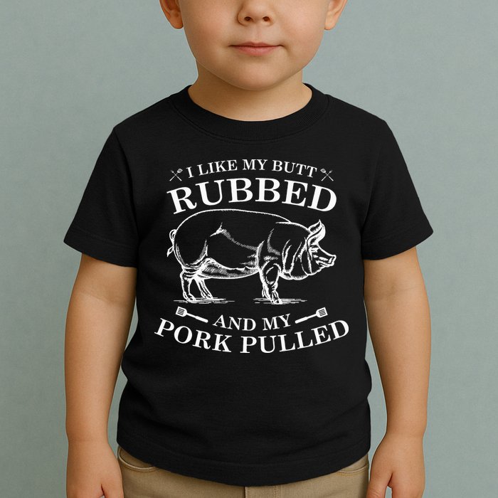 I Like My Butt Rubbed And My Pork Pulled Toddler T-Shirt