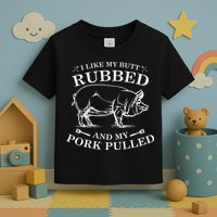 I Like My Butt Rubbed And My Pork Pulled Toddler T-Shirt
