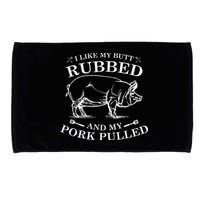 I Like My Butt Rubbed And My Pork Pulled Microfiber Hand Towel