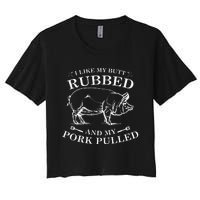 I Like My Butt Rubbed And My Pork Pulled Women's Crop Top Tee