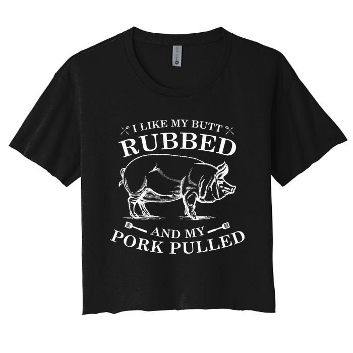 I Like My Butt Rubbed And My Pork Pulled Women's Crop Top Tee