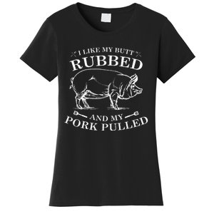 I Like My Butt Rubbed And My Pork Pulled Women's T-Shirt