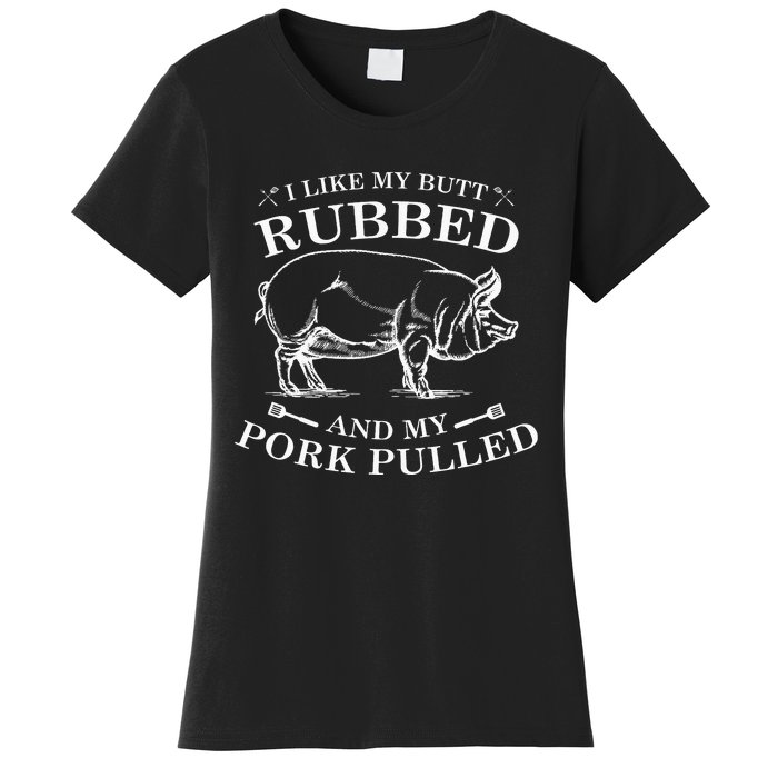 I Like My Butt Rubbed And My Pork Pulled Women's T-Shirt