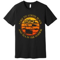 I Like My Coffee Black And Tea In The Harbor Retro Premium T-Shirt