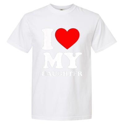 I Love My Daughter Garment-Dyed Heavyweight T-Shirt