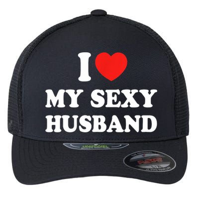 I Love My Sexy Husband Hot Moms I Heart My Sexy Flexfit Unipanel Trucker Cap