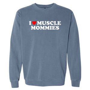 I Love Muscle Mommies, I Heart Muscle Mommies, Muscle Mommy Garment-Dyed Sweatshirt