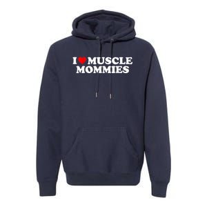 I Love Muscle Mommies, I Heart Muscle Mommies, Muscle Mommy Premium Hoodie