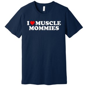 I Love Muscle Mommies, I Heart Muscle Mommies, Muscle Mommy Premium T-Shirt