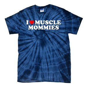 I Love Muscle Mommies, I Heart Muscle Mommies, Muscle Mommy Tie-Dye T-Shirt