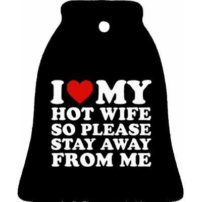 I Love My Hot Wife So Please Stay Away From Me Ceramic Bell Ornament