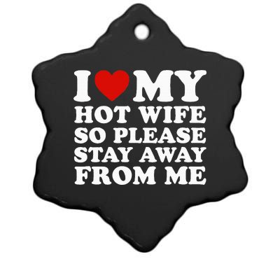 I Love My Hot Wife So Please Stay Away From Me Ceramic Star Ornament