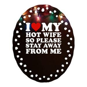 I Love My Hot Wife So Please Stay Away From Me Ceramic Oval Ornament