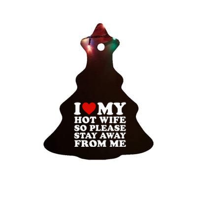 I Love My Hot Wife So Please Stay Away From Me Ceramic Tree Ornament