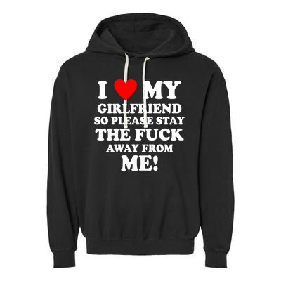 I Love My Girlfriend So Please Stay The F Away From Me Funny Garment-Dyed Fleece Hoodie