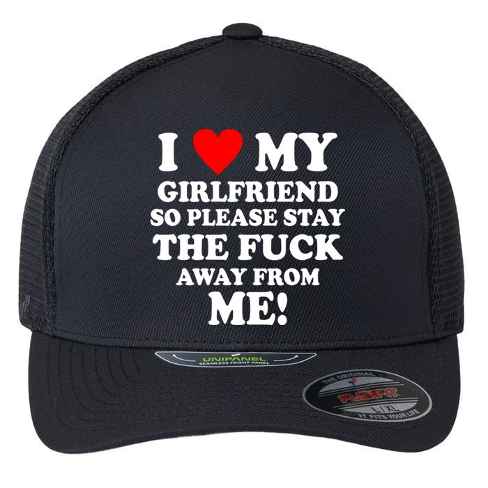 I Love My Girlfriend So Please Stay The F Away From Me Funny Flexfit Unipanel Trucker Cap