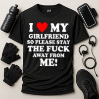 I Love My Girlfriend So Please Stay The F Away From Me Funny Cooling Performance Crew T-Shirt