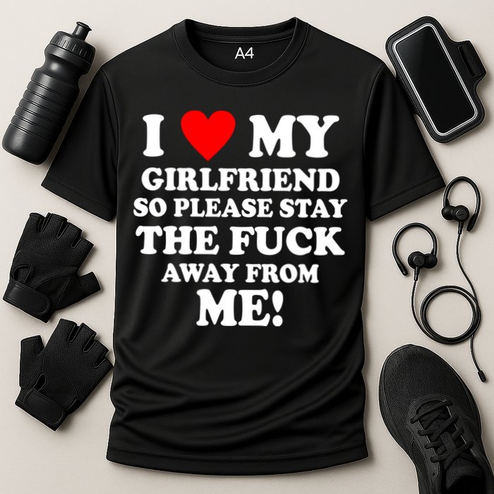 I Love My Girlfriend So Please Stay The F Away From Me Funny Cooling Performance Crew T-Shirt