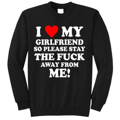 I Love My Girlfriend So Please Stay The F Away From Me Funny Sweatshirt