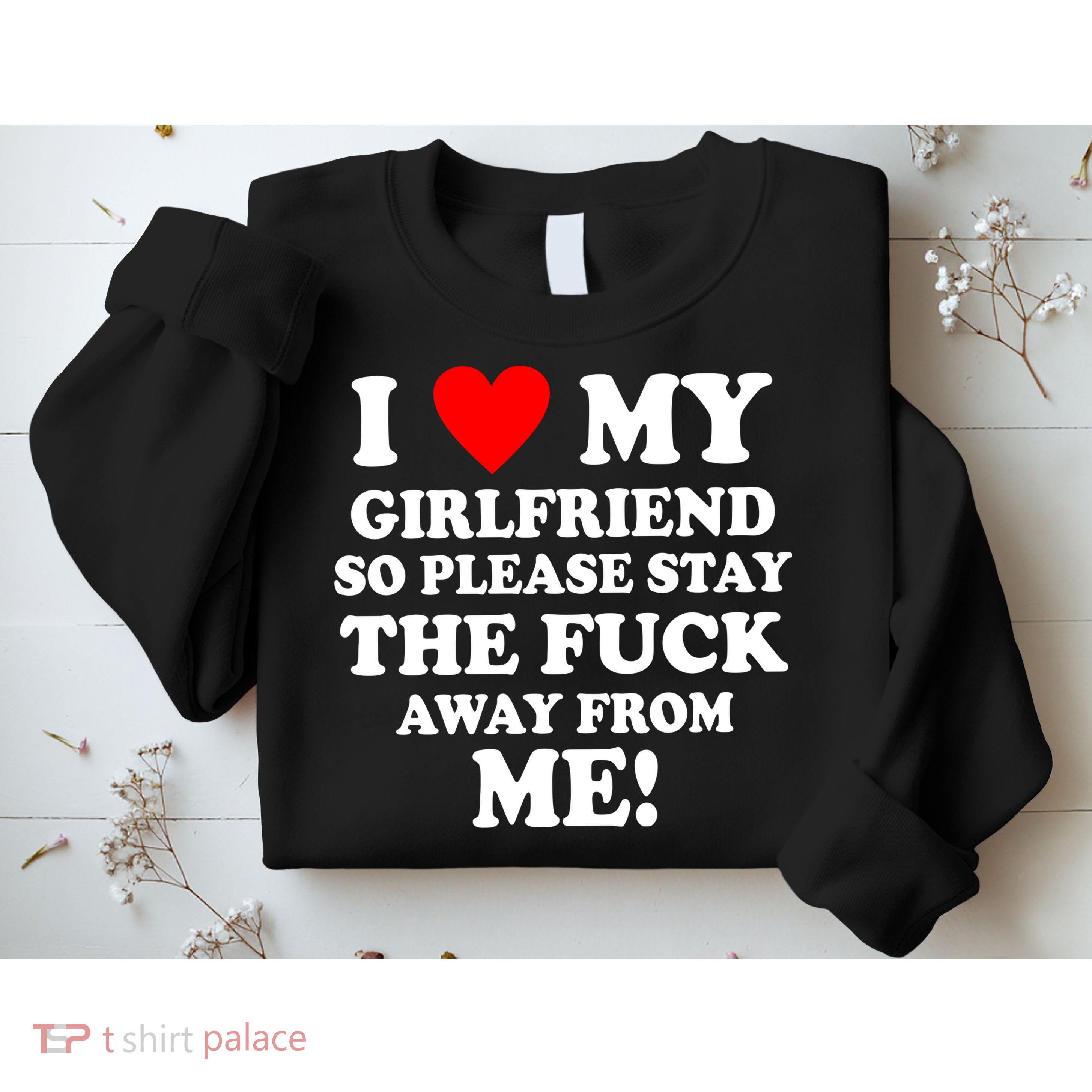 I Love My Girlfriend So Please Stay The F Away From Me Funny Sweatshirt