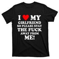 I Love My Girlfriend So Please Stay The F Away From Me Funny T-Shirt