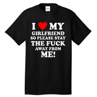 I Love My Girlfriend So Please Stay The F Away From Me Funny Tall T-Shirt