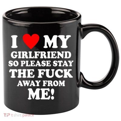 I Love My Girlfriend So Please Stay The F Away From Me Funny 11oz C Handle Ceramic Mug