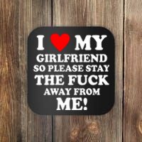 I Love My Girlfriend So Please Stay The F Away From Me Funny Coaster