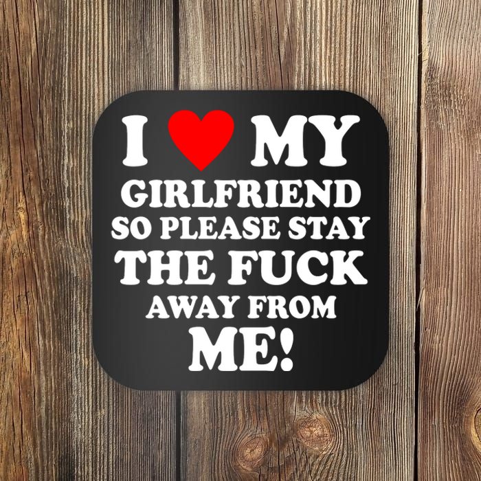 I Love My Girlfriend So Please Stay The F Away From Me Funny Coaster