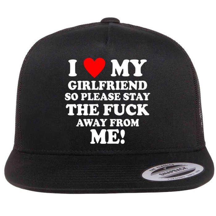 I Love My Girlfriend So Please Stay The F Away From Me Funny Flat Bill Trucker Hat