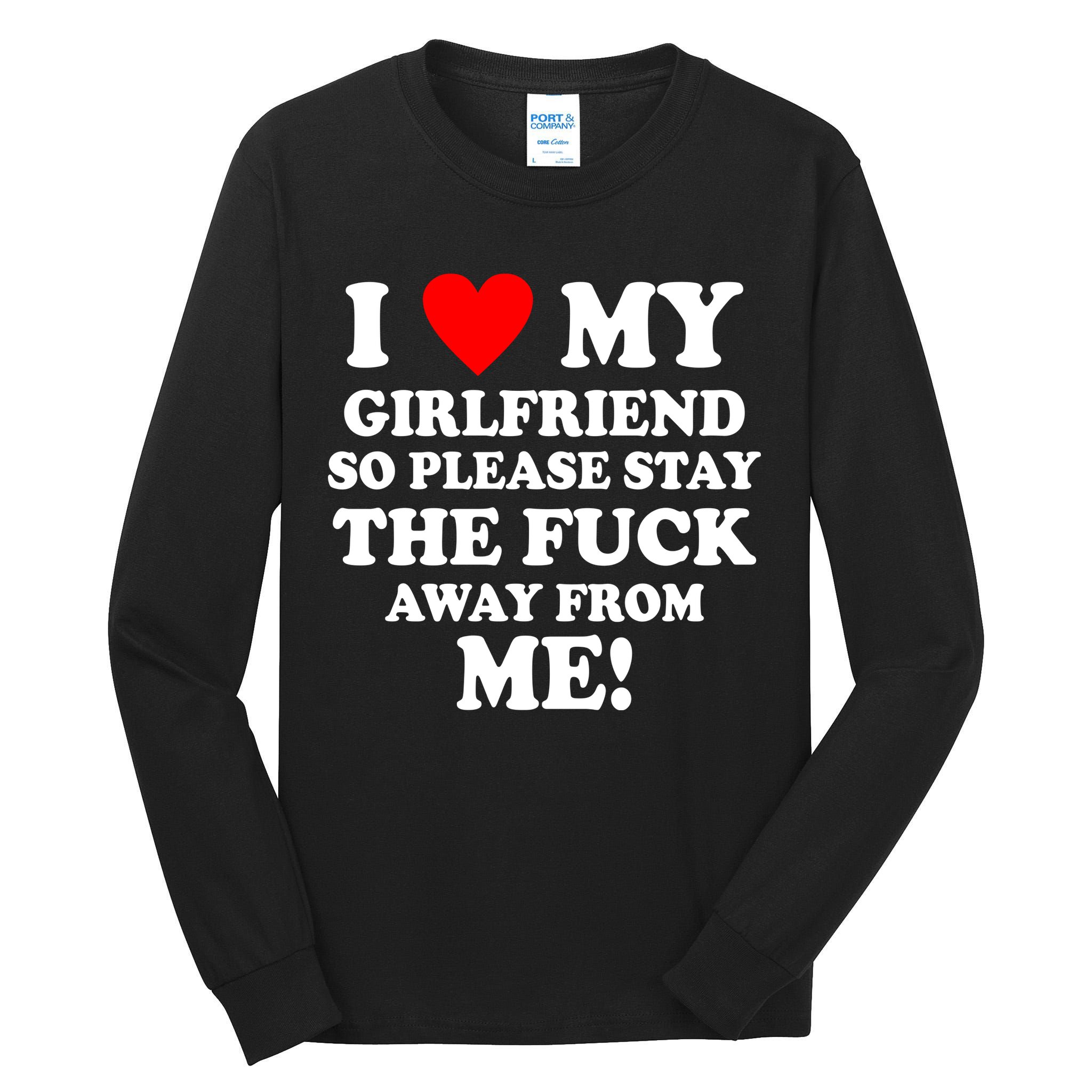 I Love My Girlfriend So Please Stay The F Away From Me Funny Tall Long Sleeve T-Shirt