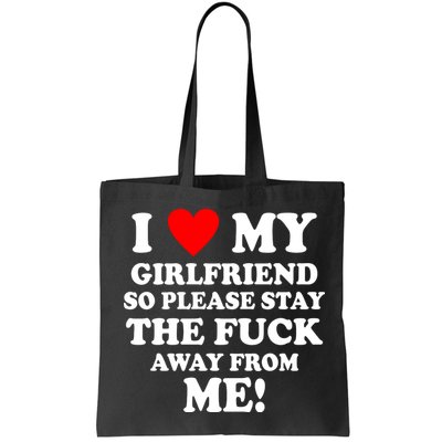 I Love My Girlfriend So Please Stay The F Away From Me Funny Bag