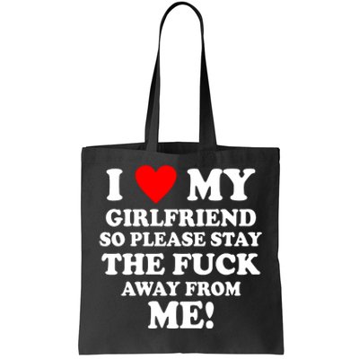 I Love My Girlfriend So Please Stay The F Away From Me Funny Tote Bag