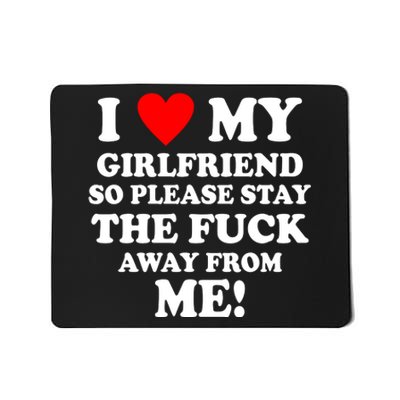 I Love My Girlfriend So Please Stay The F Away From Me Funny Mousepad