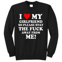 I Love My Girlfriend So Please Stay The F Away From Me Funny Tall Sweatshirt