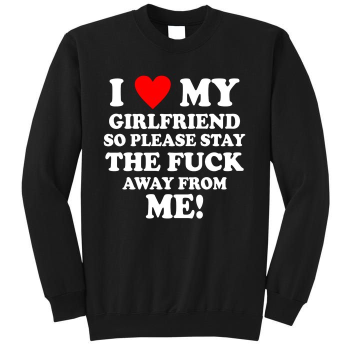 I Love My Girlfriend So Please Stay The F Away From Me Funny Tall Sweatshirt