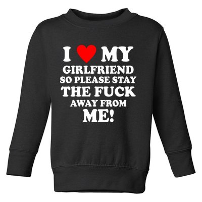 I Love My Girlfriend So Please Stay The F Away From Me Funny Toddler Sweatshirt