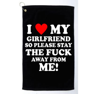 I Love My Girlfriend So Please Stay The F Away From Me Funny Platinum Collection Golf Towel