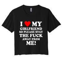 I Love My Girlfriend So Please Stay The F Away From Me Funny Women's Crop Top Tee