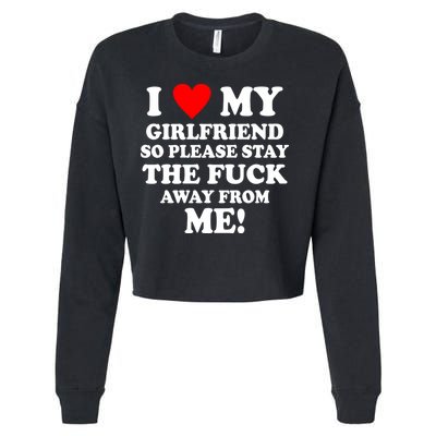 I Love My Girlfriend So Please Stay The F Away From Me Funny Cropped Pullover Crew