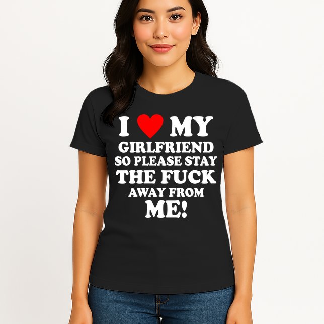 I Love My Girlfriend So Please Stay The F Away From Me Funny Womens T-Shirt