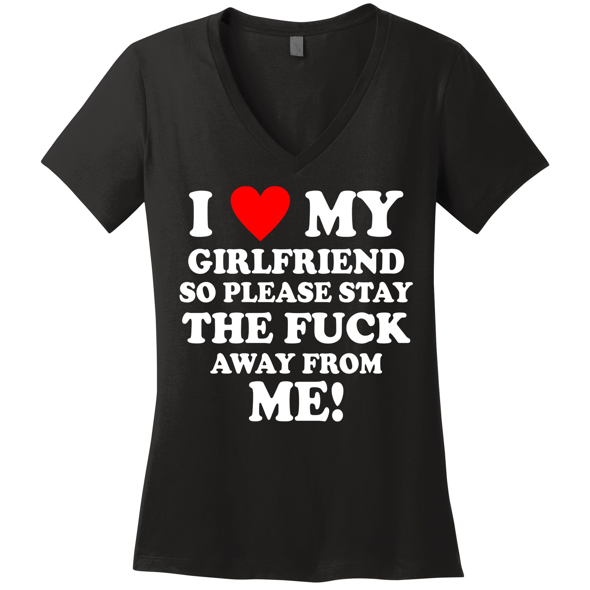 I Love My Girlfriend So Please Stay The F Away From Me Funny Women's V-Neck T-Shirt
