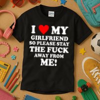 I Love My Girlfriend So Please Stay The F Away From Me Funny Kids T-Shirt