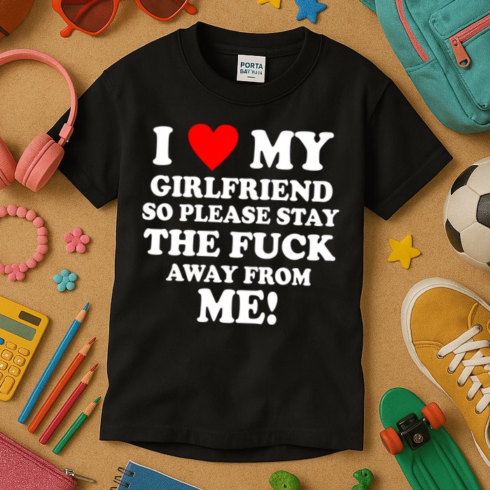 I Love My Girlfriend So Please Stay The F Away From Me Funny Kids T-Shirt