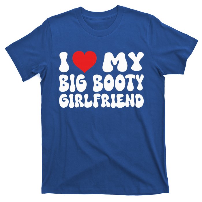 I Love My Big Booty Girlfriend I Heart My Girlfriend  T-Shirt